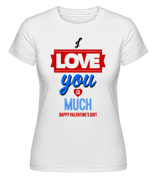 I Love You So Much Valentine -  Shirtinator tričko pro dámy - Bílá - Napřed