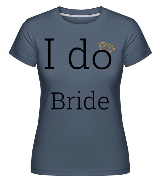 I Do Bride -  Shirtinator tričko pro dámy - Džínovina - Napřed