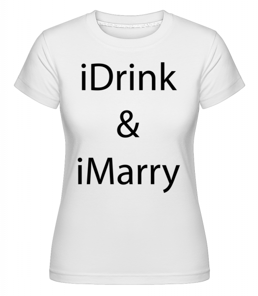 iDrink & iMarry -  Shirtinator tričko pro dámy - Bílá - Napřed