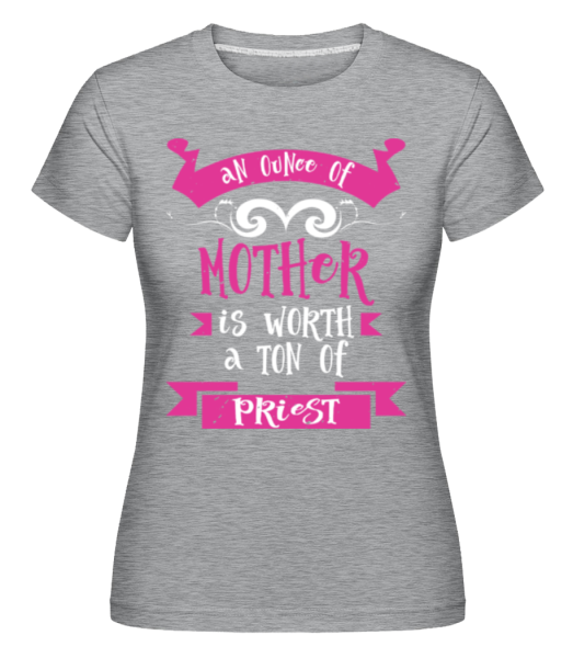 An Ounce Of Mother -  Shirtinator tričko pro dámy - Melírově šedá - Napřed