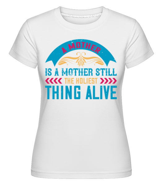 Mother Holiest Thing Alive -  Shirtinator tričko pro dámy - Bílá - Napřed