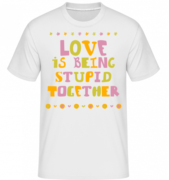 Love Is Being Stupid Společně -  Shirtinator tričko pro pány - Bílá - Napřed