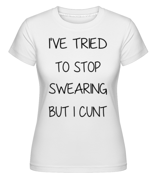 Stop Swearing But I Cunt -  Shirtinator tričko pro dámy - Bílá - Napřed