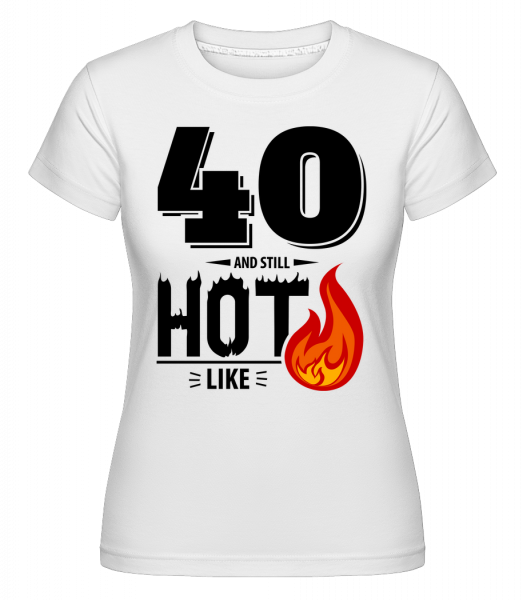 40 I Still Hot -  Shirtinator tričko pro dámy - Bílá - Napřed