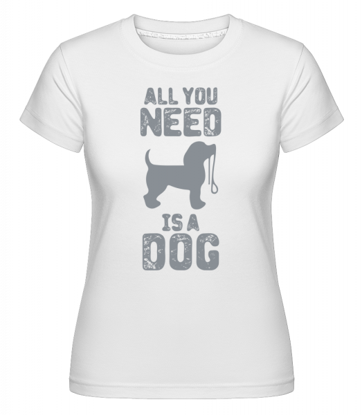 All You Need Is A Dog -  Shirtinator tričko pro dámy - Bílá - Napřed