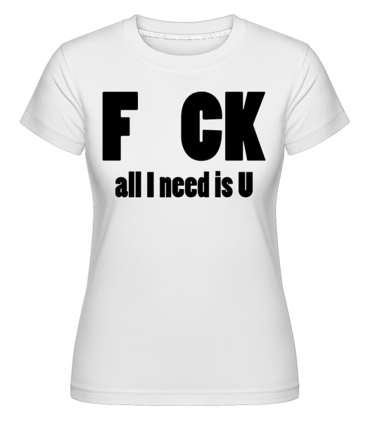 All I Need Is U -  Shirtinator tričko pro dámy - Bílá - Napřed