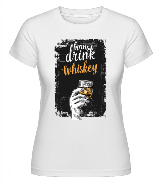 Born To pití whisky -  Shirtinator tričko pro dámy - Bílá - Napřed