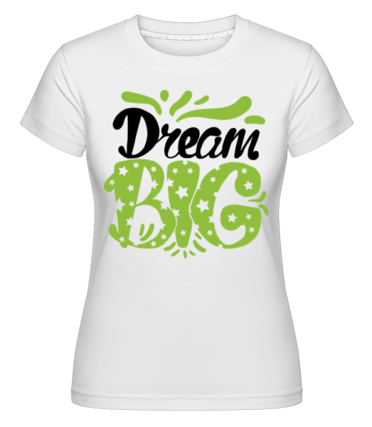 Dream Big Green -  Shirtinator tričko pro dámy - Bílá - Napřed