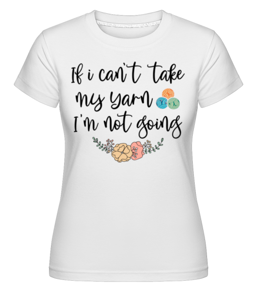 If I Can't Take My Yarn -  Shirtinator tričko pro dámy - Bílá - Napřed