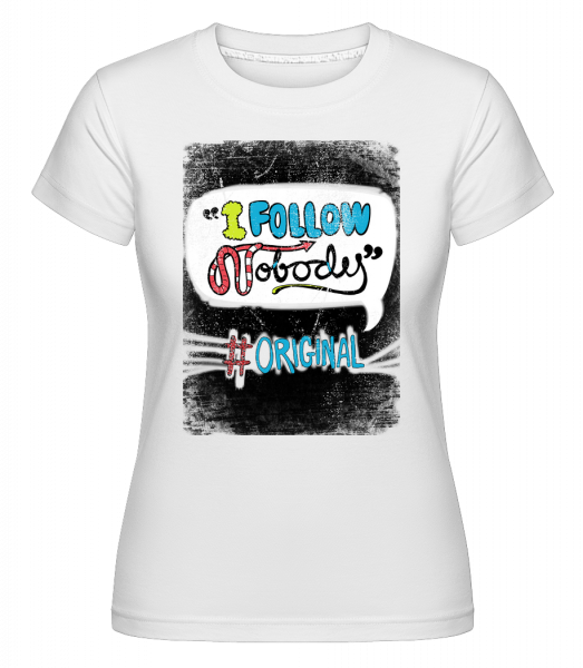 I Follow Nobody Original -  Shirtinator tričko pro dámy - Bílá - Napřed