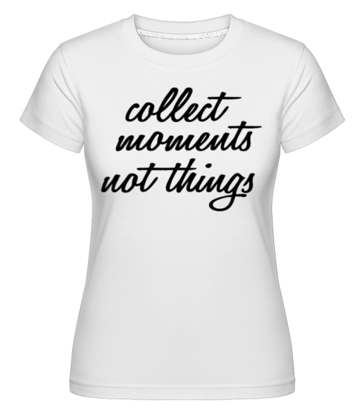 Sbírej momenty a ne věci -  Shirtinator tričko pro dámy - Bílá - Napřed