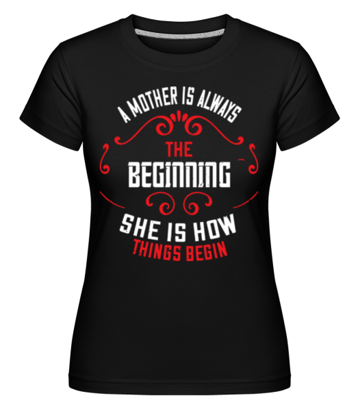 Mother Always The Beginning -  Shirtinator tričko pro dámy - Černá - Napřed
