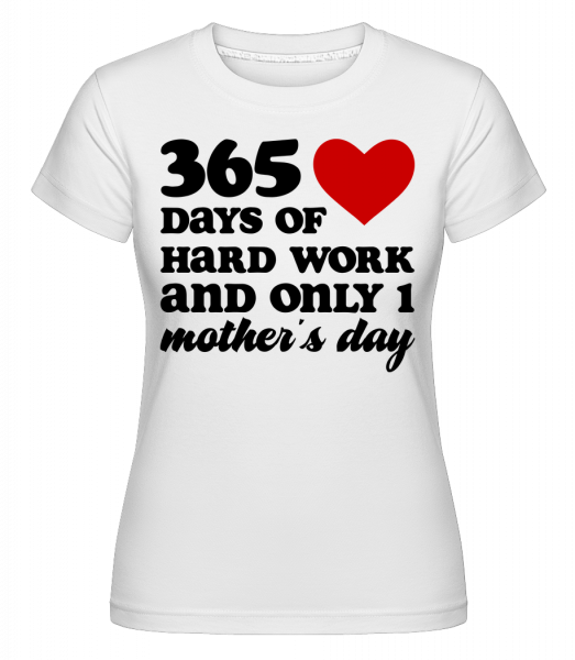 365 dní tvrdé práce a pouze jeden den matek -  Shirtinator tričko pro dámy - Bílá - Napřed