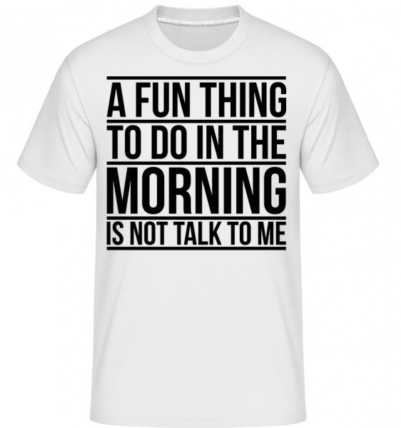 Nemluvte s Me In The Morning -  Shirtinator tričko pro pány - Bílá - Napřed