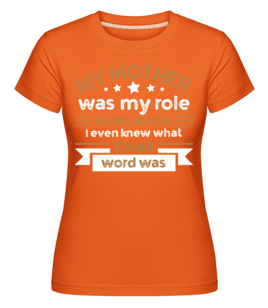 My Mother Role Model -  Shirtinator tričko pro dámy - Oranžová - Napřed