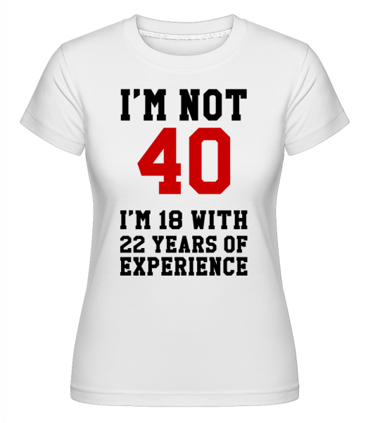 Not 40 But 18 With 22 Years Expe -  Shirtinator tričko pro dámy - Bílá - Napřed