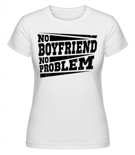 No Boyfriend No Problem -  Shirtinator tričko pro dámy - Bílá - Napřed