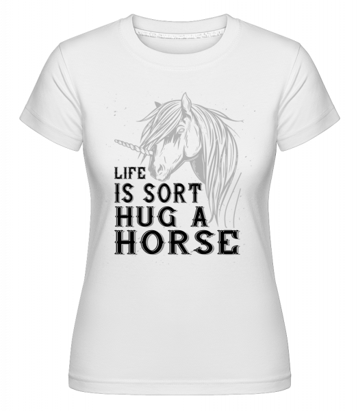 Life Is Sort Hug A Horse -  Shirtinator tričko pro dámy - Bílá - Napřed