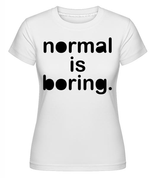 Normální Is Boring -  Shirtinator tričko pro dámy - Bílá - Napřed