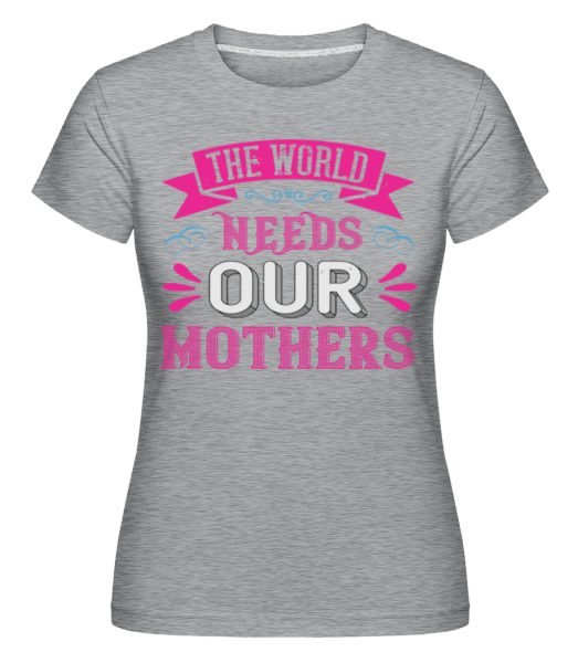 World Needs Mothers -  Shirtinator tričko pro dámy - Melírově šedá - Napřed