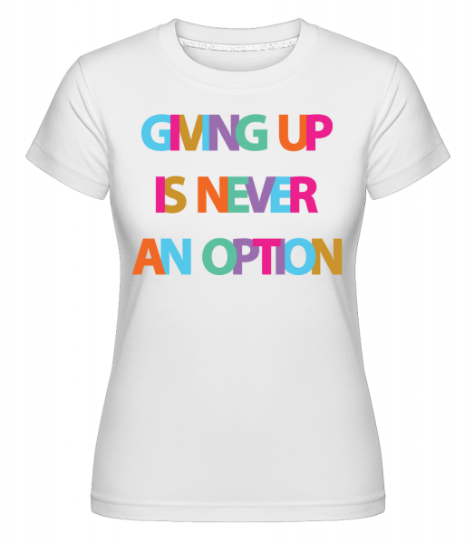 Giving Up není nikdy možnost -  Shirtinator tričko pro dámy - Bílá - Napřed