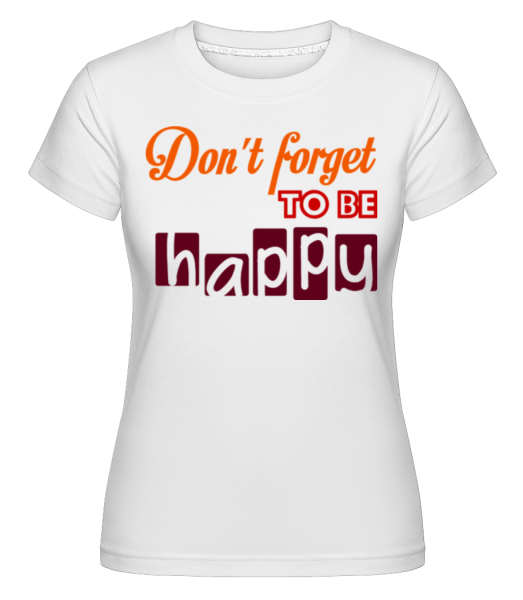 Nezapomeňte Be Happy -  Shirtinator tričko pro dámy - Bílá - Napřed