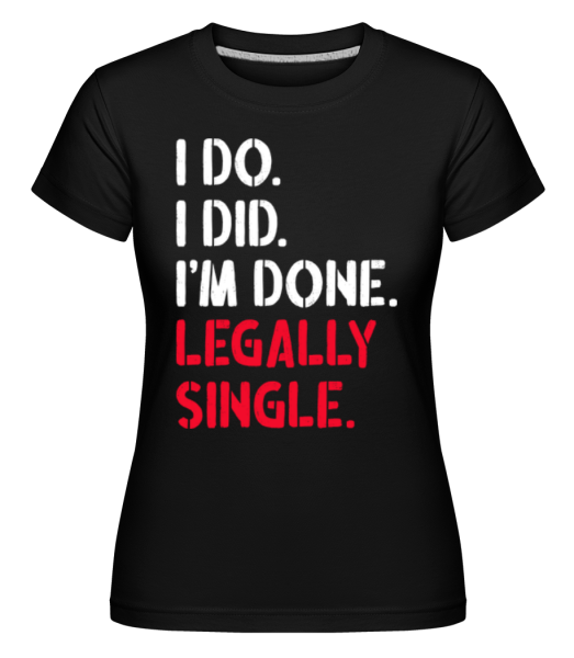 I Do I Did Legally Single -  Shirtinator tričko pro dámy - Černá - Napřed