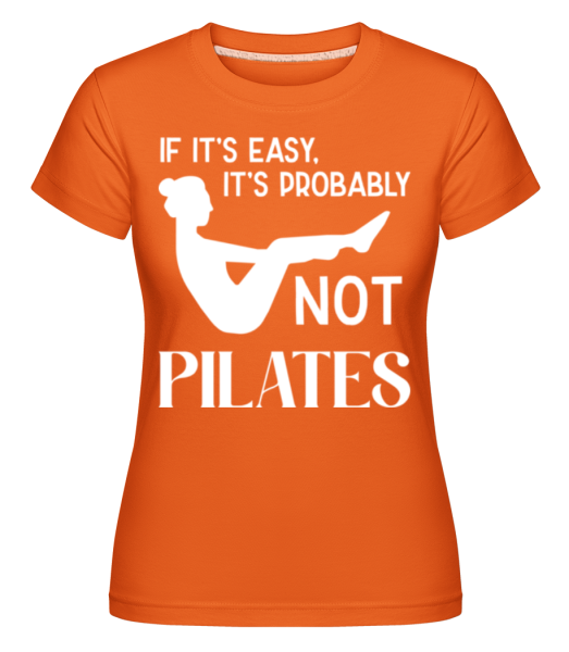 If It's Easy It's Not Pilates -  Shirtinator tričko pro dámy - Oranžová - Napřed