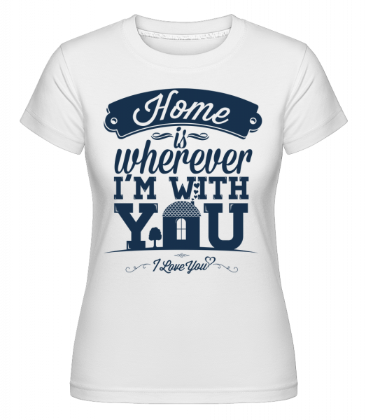 Home Is Wherever I'm With You -  Shirtinator tričko pro dámy - Bílá - Napřed