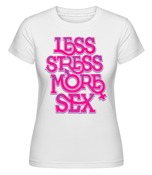 Less Stress More Sex -  Shirtinator tričko pro dámy - Bílá - Napřed