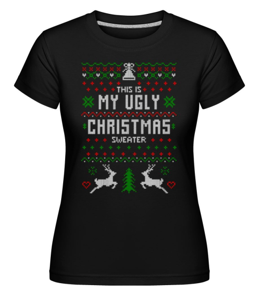 This Is My Ugly Christmas Sweater -  Shirtinator tričko pro dámy - Černá - Napřed