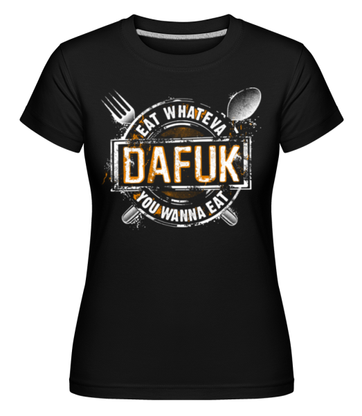 Eat Whateva Dafuk You Wanna Do -  Shirtinator tričko pro dámy - Černá - Napřed