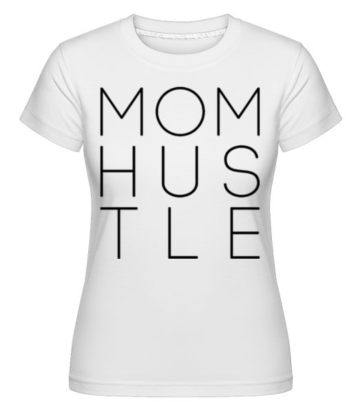 Mom Hustle -  Shirtinator tričko pro dámy - Bílá - Napřed