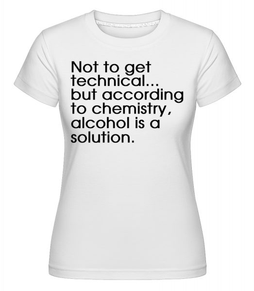 Alcohol Is A Solution -  Shirtinator tričko pro dámy - Bílá - Napřed