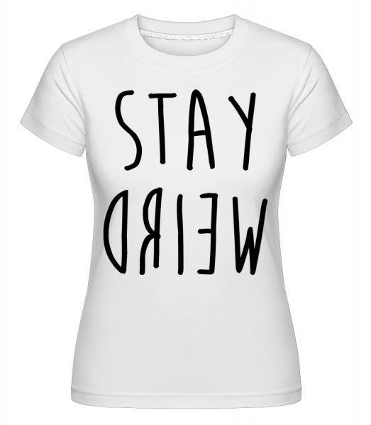 Zůstaň divný -  Shirtinator tričko pro dámy - Bílá - Napřed
