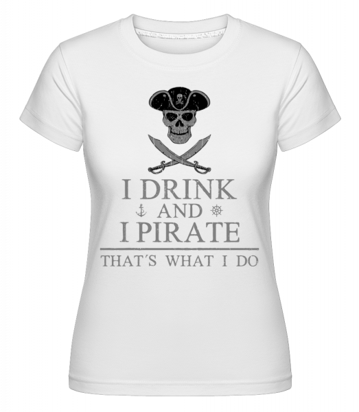 I pití a já Pirate -  Shirtinator tričko pro dámy - Bílá - Napřed