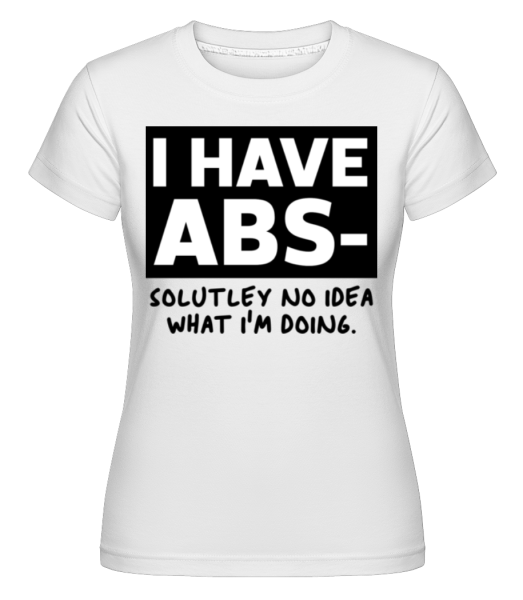 I Have Abs Solutely No Idea -  Shirtinator tričko pro dámy - Bílá - Napřed